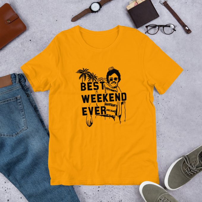 Best Weekend Ever Unisex T Shirt