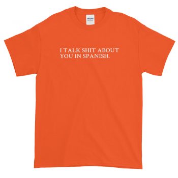 I Talk Shit About You In Spanish T Shirt