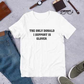 The Only Donald I Support Is Glover Quote T Shirt