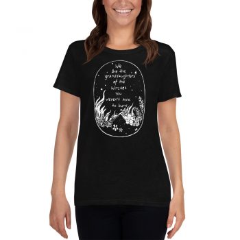 We are the Granddaughters of the Witches Women T Shirt