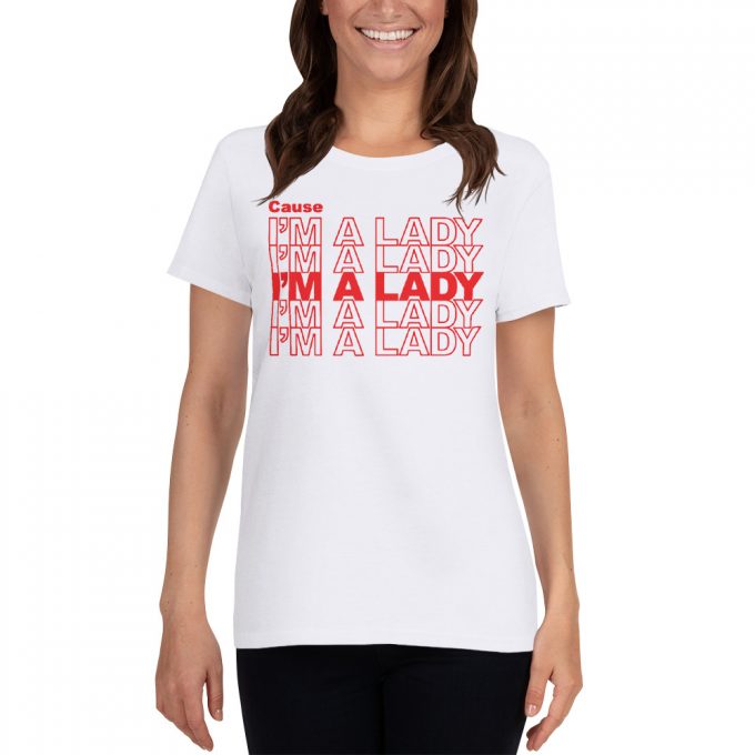 Cause I'm A Lady Feminist Quote Women T Shirt