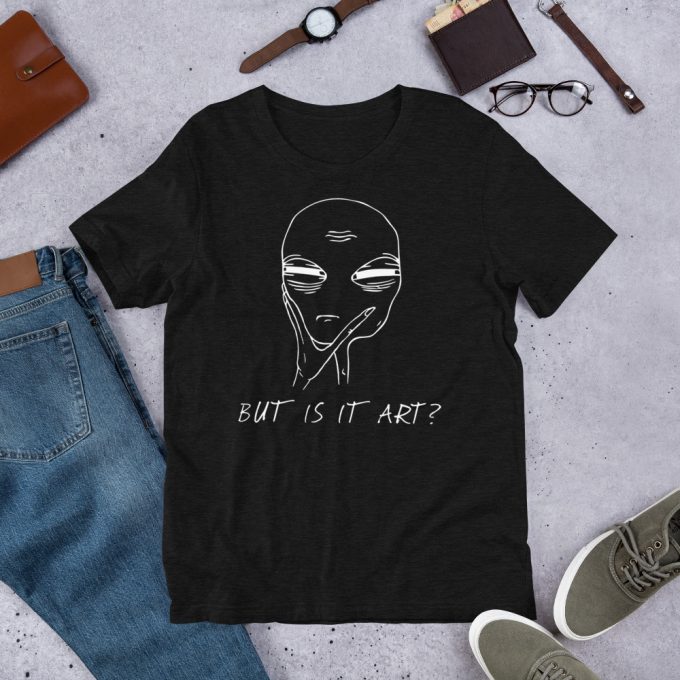 Funny Alien Quote But Is It Art Unisex T Shirt