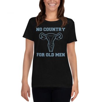 No Country For Old Men Uterus Feminist Women T Shirt