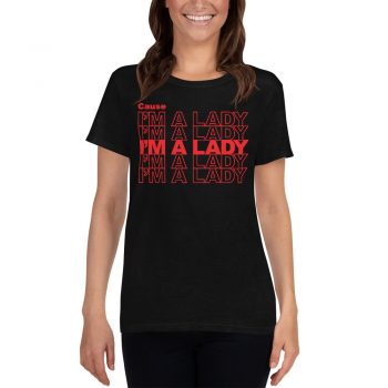 Cause I'm A Lady Feminist Quote Women T Shirt