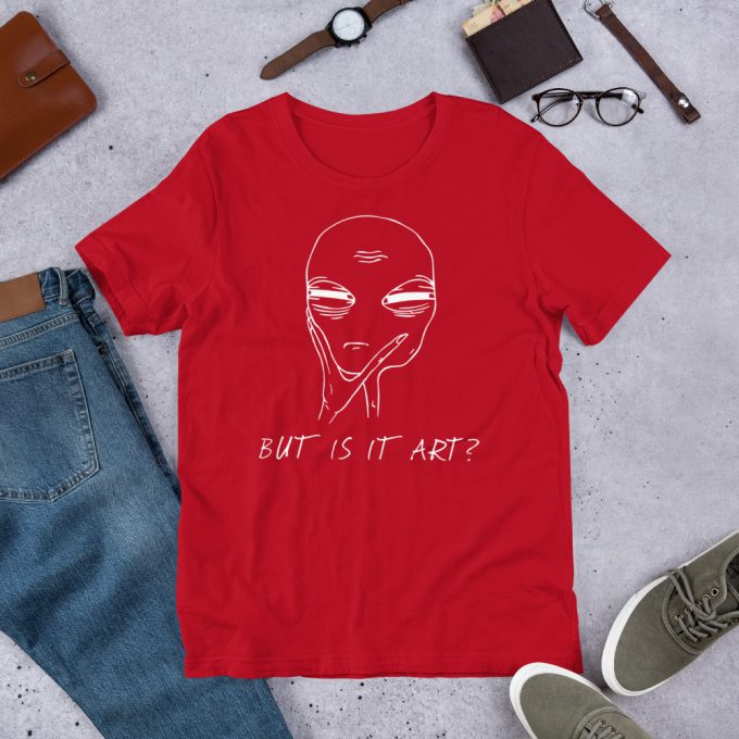 Funny Alien Quote But Is It Art Unisex T Shirt