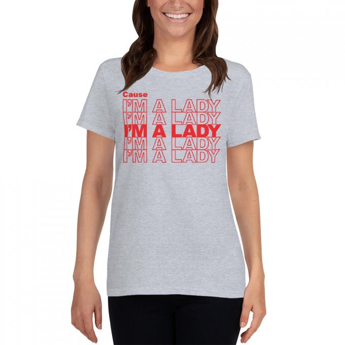 Cause I'm A Lady Feminist Quote Women T Shirt