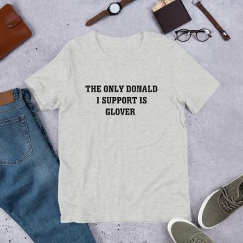 The Only Donald I Support Is Glover Quote T Shirt