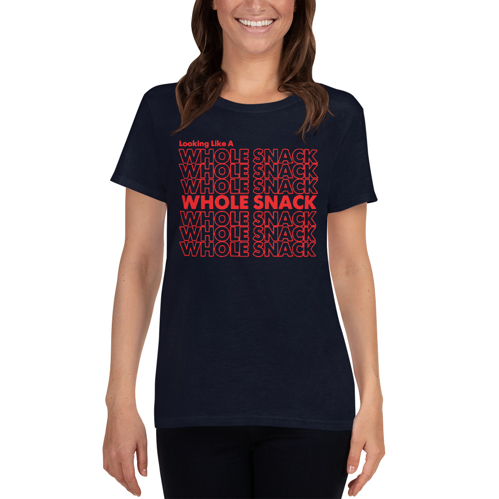 Download Looking Like A Whole Snack Quote Women T Shirt | Masshirts.com