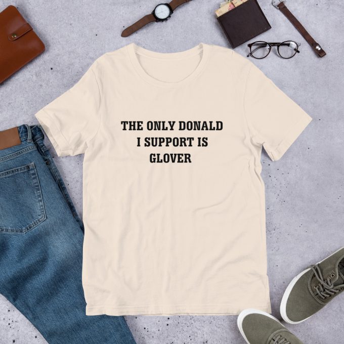 The Only Donald I Support Is Glover Quote T Shirt