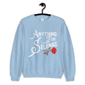 Anything For Selenas Attribute Sweatshirt