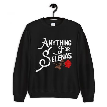 Anything For Selenas Attribute Sweatshirt