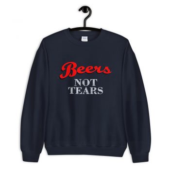 Beers Not Tears Quote Unisex Sweatshirt