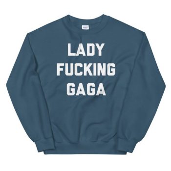 It's Lady Fucking Gaga Unisex Sweatshirt