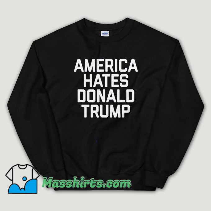 Cheap America Hates Trump Unisex Sweatshirt