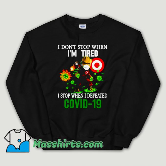 Cheap Baby Groot Target I Don’t Stop Covid 19 When I’m Tired Unisex Sweatshirt