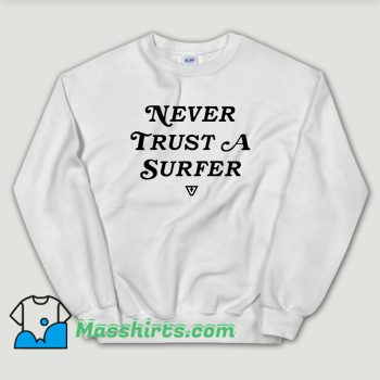 Cheap Never Trust A Surfer Sweatshirt