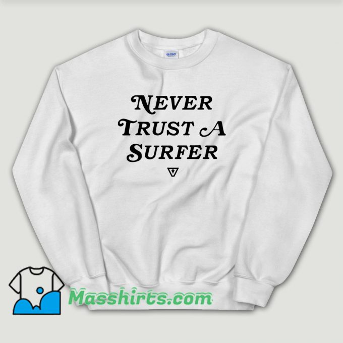Cheap Never Trust A Surfer Sweatshirt