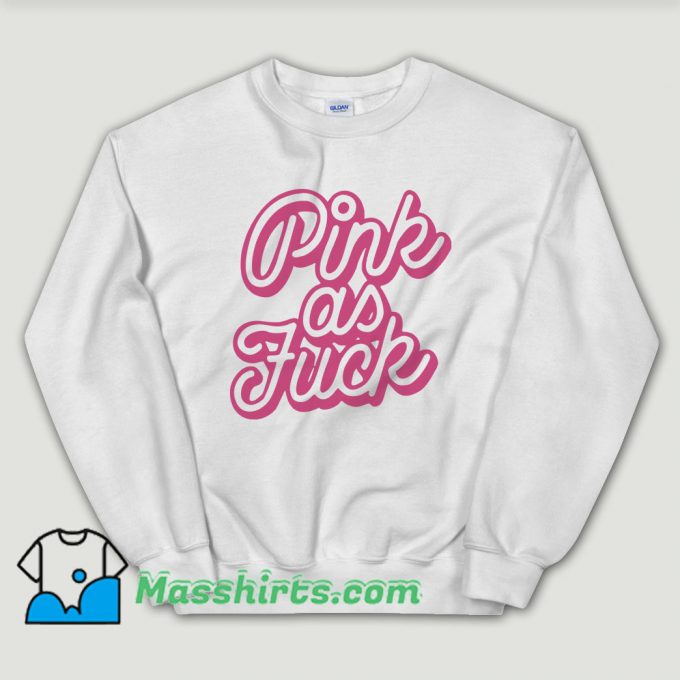 Cheap Pink as Fuck Pink Sweatshirt