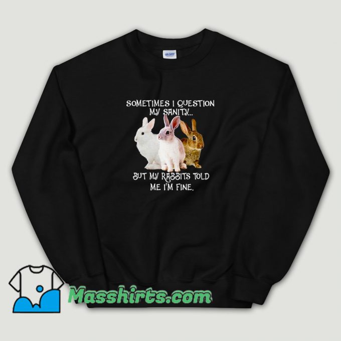 Cheap Sometimes I question my sanity but my rabbits Sweatshirt