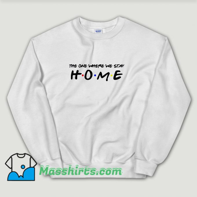 Cheap The One Where We Stay Home Friends Unisex Sweatshirt