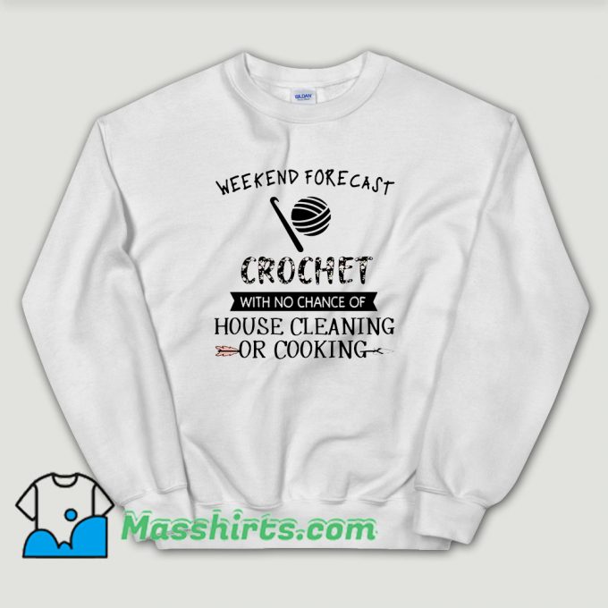 Cheap Weekend Forecast Crochet With No Chance Of House Cleaning Or Cooking Sweatshirt