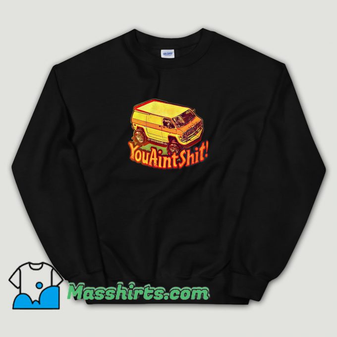 Cheap You Ain’t Shit Van Car Sweatshirt