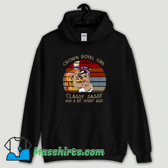 Cool Crown Royal Girl Classy Sassy And A Bit Smart Assy Hoodie Streetwear