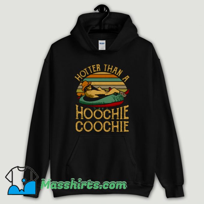 Cool Hotter Than A Hoochie Coochie Hoodie Streetwear