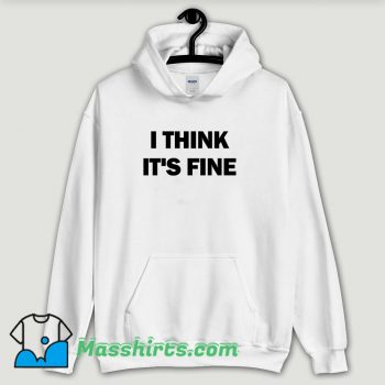 Cool I Think Its Fine Hoodie Streetwear