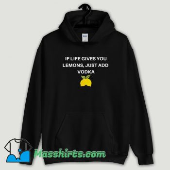 Cool If Life Gives You Lemons Just Add Vodka Hoodie Streetwear