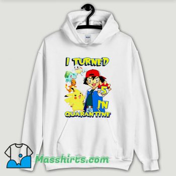 Cool Pokemon I Turned Quarantine Hoodie Streetwear