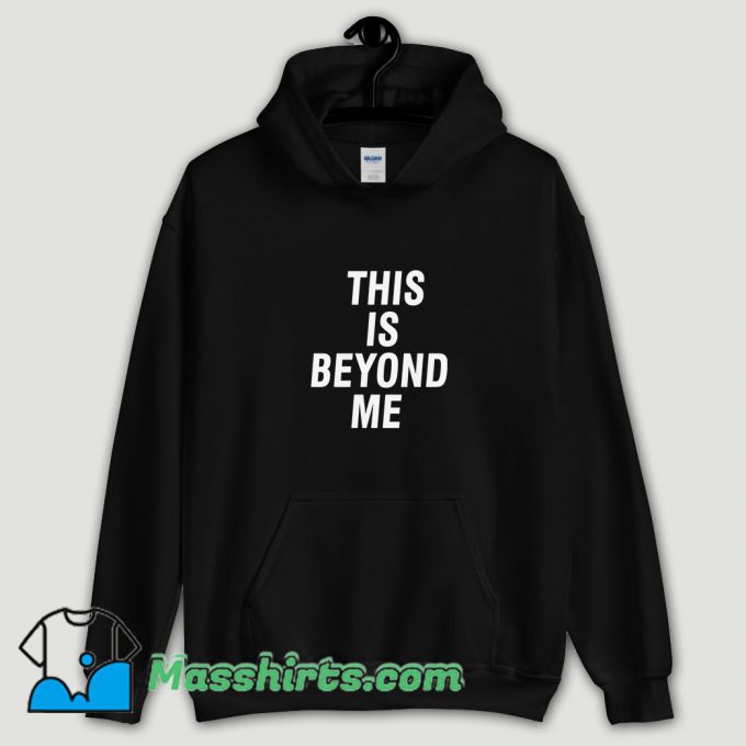 Cool This Is Beyond Me Hoodie Streetwear