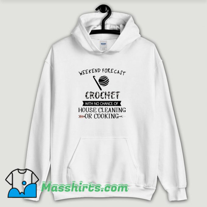 Cool Weekend Forecast Crochet With No Chance Of House Cleaning Or Cooking Hoodie Streetwear