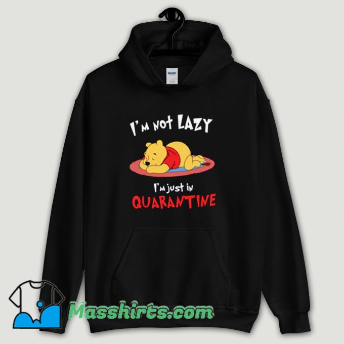 Cool Winnie The Pooh Im Not Lazy Im Just In Quarantine Hoodie Streetwear