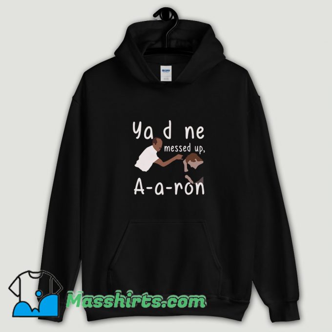 Cool You Done Messed Up Aaron Hoodie Streetwear