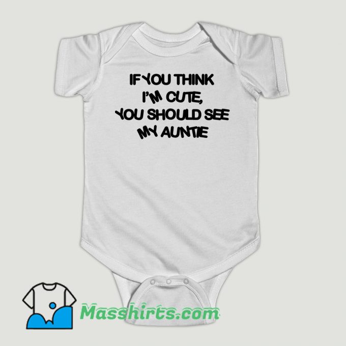 Funny If You Think Im Cute You Should See My Auntie Baby Onesie