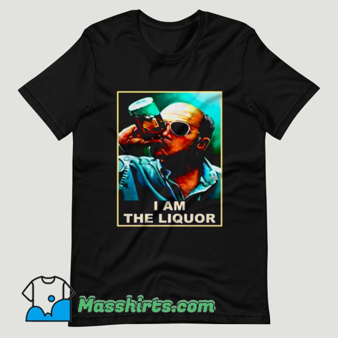 John Dunsworth I Am The Liquor T Shirt Design