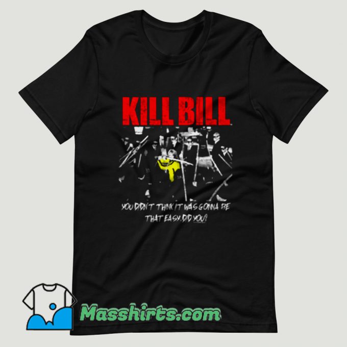 Kill Bill Movie You Didnt Think It Was Gonna Be T Shirt Design