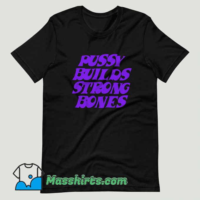 Pussy Builds Strong Bones T Shirt Design