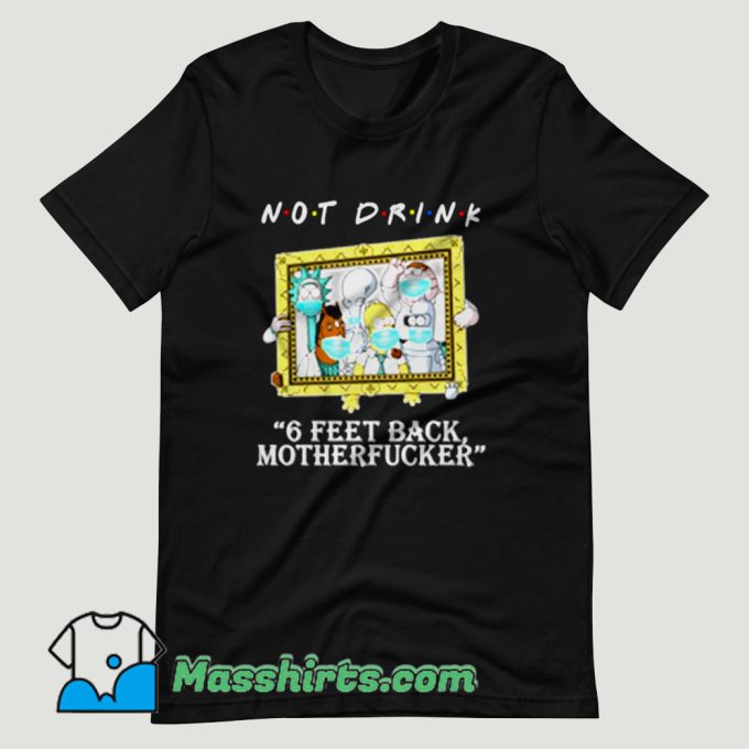 Rick Morty Not Drink 6 Feet T Shirt Design