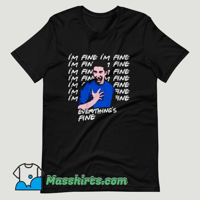 Ross Geller Im fine T Shirt Design