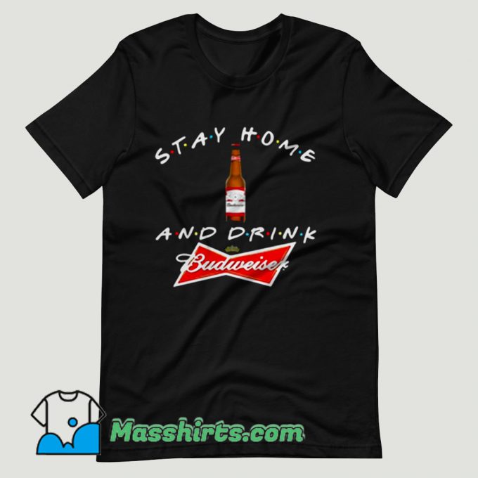 Stay Home And Drink Budweiser T Shirt Design