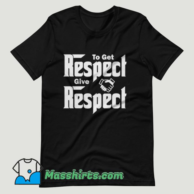 To Get Respect Give Respect T Shirt Design