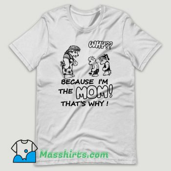 Why Because Im The Mom T Shirt Design