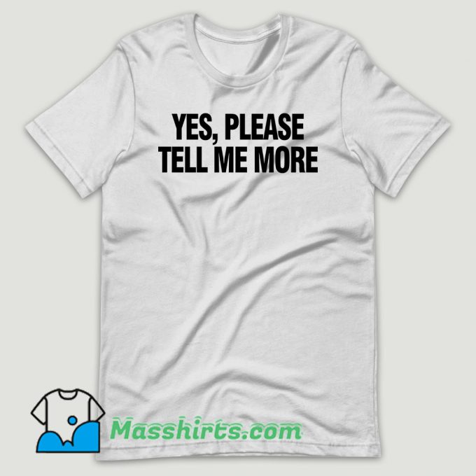 Yes please tell me more T Shirt Design