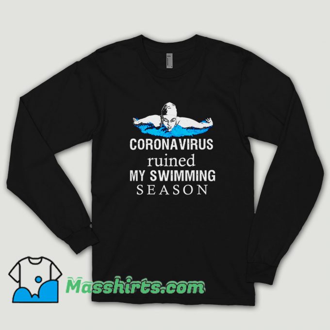 Coronavirus Ruined My Swimming Season Long Sleeve Shirt