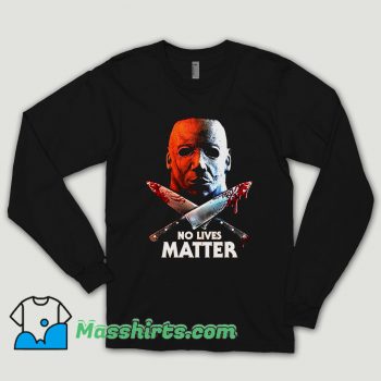 No Lives Matter Mike Long Sleeve Shirt