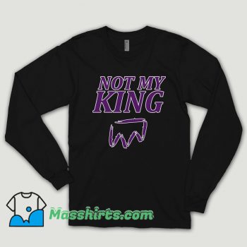 Not My King Long Sleeve Shirt