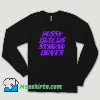 Pussy Builds Strong Bones Long Sleeve Shirt