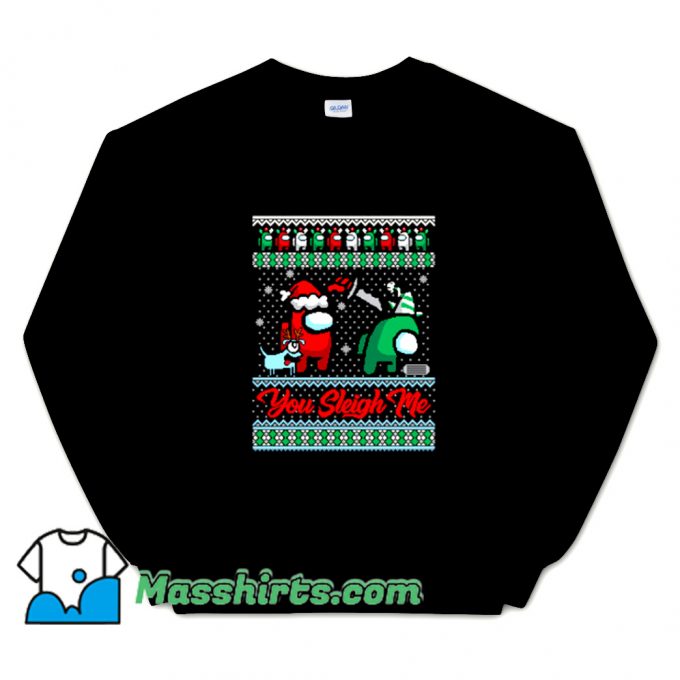 You Sleigh Me Sweatshirt